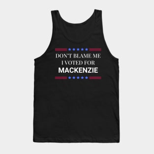 Don't Blame Me I Voted For Mackenzie Tank Top